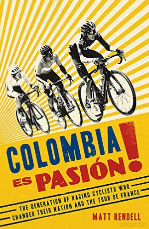 Colombia Es Pasion!: The Generation Of Racing Cyclists Who Changed Their Nation And The Tour De France - Matt Rendell [KSIĄŻKA]