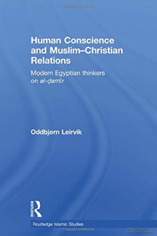 Human Conscience and Muslim-Christian Relations: Modern Egyptian Thinkers on al-damir Routledge Islamic Studies - Oddbjorn Leirvik [KSIĄŻKA]