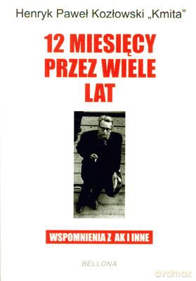 12 Miesięcy Przez Wiele Lat Wspomnienia Z Ak I Inne - Henryk Paweł Kozłowski Kmita [KSIĄŻKA]