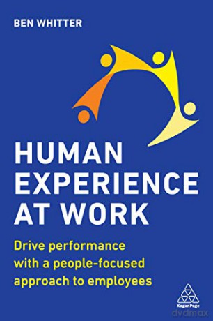 Human Experience at Work: Drive Performance with a People-focused approach to Employees - Ben Whitter [KSIĄŻKA]