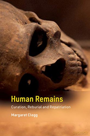 Human Remains: Curation, Reburial and Repatriation Cambridge Texts in Human Bioarchaeology and Osteoarchaeology - Margaret Clegg [KSIĄŻKA]