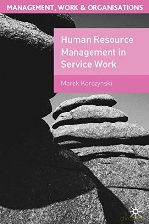 Human Resource Management in Service Work Management, Work and Organisations - Marek Korczynski [KSIĄŻKA]