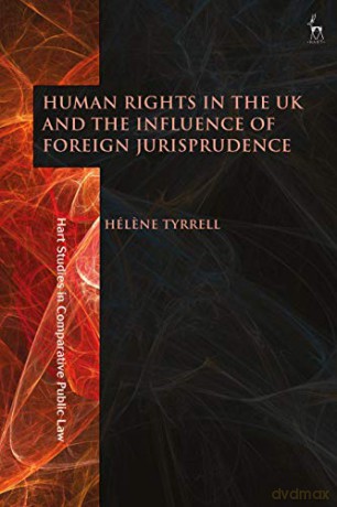 Human Rights in the UK and the Influence of Foreign Jurisprudence Hart Studies in Comparative Public Law - Hélene Tyrrell [KSIĄŻKA]