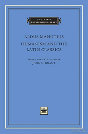 Humanism and the Latin Classics The I Tatti Renaissance Library 78 - Aldus Manutius [KSIĄŻKA]