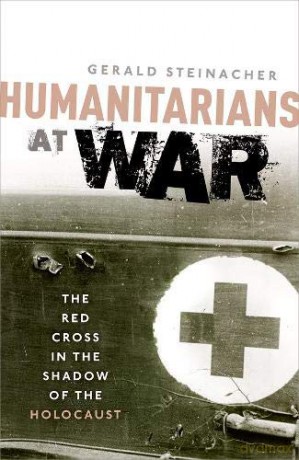Humanitarians at War: The Red Cross in the Shadow of the Holocaust - Gerald Steinacher [KSIĄŻKA]