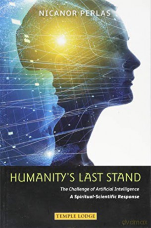 Humanity's Last Stand: The Challenge of Artificial Intelligence - A Spiritual-Scientific Response - Nicanor Perlas [KSIĄŻKA]