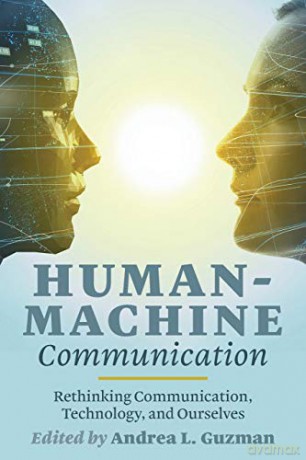 Human-Machine Communication; Rethinking Communication, Technology, and Ourselves 117 Digital Formations - Andrea L. Guzman [KSIĄŻKA]