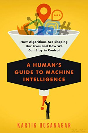 Human's Guide to Machine Intelligence, A: How Algorithms Are Shaping Our Lives and How We Can Stay in Control - Kartik Hosanagar [KSIĄŻKA]