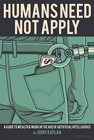 Humans Need Not Apply: A Guide to Wealth and Work in the Age of Artificial Intelligence - Jerry Kaplan [KSIĄŻKA]