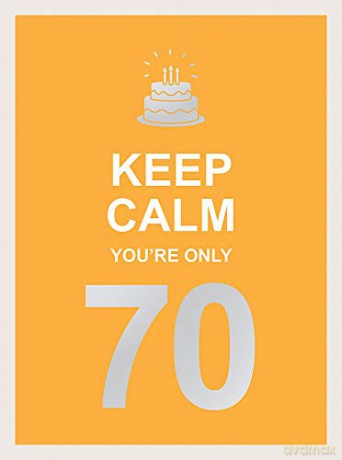 Keep Calm You'Re Only 70: Wise Words For A Big Birthday [KSIĄŻKA]