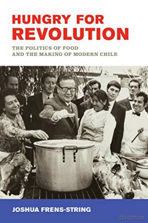 Hungry for Revolution: The Politics of Food and the Making of Modern Chile - Joshua Frensstring [KSIĄŻKA]