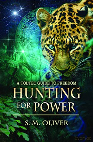 Hunting for Power: A Toltec Guide to Freedom - S. M. Oliver [KSIĄŻKA]