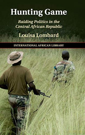 Hunting Game: Raiding Politics in the Central African Republic: 61 The International African Library, Series Number 61 - Louisa Lombard [KSIĄŻKA]