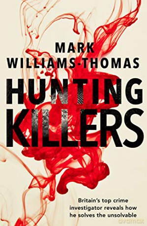 Hunting Killers: o Britain's top crime investigator reveals how he solves the unsolvable - Mark Williams-Thomas [KSIĄŻKA]