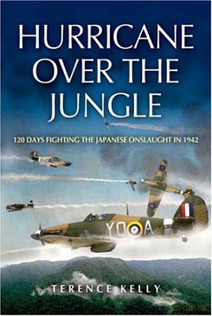 Hurricane Over the Jungle: 120 Days Fighting the Japanese Onslaught in 1942 - Terence Kelly [KSIĄŻKA]