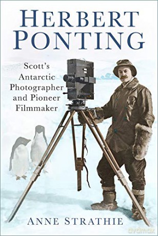 Herbert Ponting: Scott'S Antarctic Photographer And Pioneer Filmmaker - Anne Strathie [KSIĄŻKA]