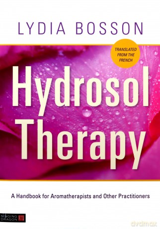 Hydrosol Therapy: A Handbook for Aromatherapists and Other Practitioners - Bosson [KSIĄŻKA]