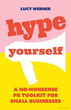 Hype Yourself: A no-nonsense PR toolkit for small businesses - Lucy Werner [KSIĄŻKA]