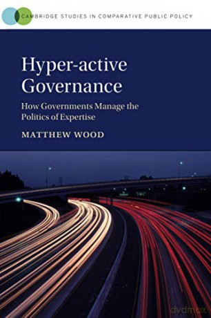 Hyper-active Governance: How Governments Manage the Politics of Expertise Cambridge Studies in Comparative Public Policy - Matthew Wood [KSIĄŻKA]