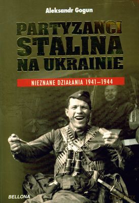 Partyzanci Stalina Na Ukrainie - Aleksandr Gogun [KSIĄŻKA]