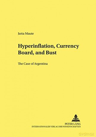Hyperinflation, Currency Board, and Bust: The Case of Argentina: 56 Hohenheimer Volkswirtschaftliche Schriften - Jutta Maute [KSIĄŻKA]