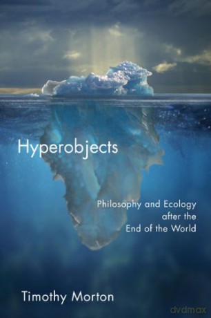 Hyperobjects: Philosophy and Ecology after the End of the World Posthumanities - Timothy Morton [KSIĄŻKA]