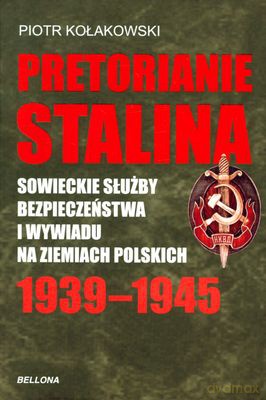 Pretorianie Stalina Sowieckie Służby Bezpieczeństwa I Wywiadu - Piotr Kołakowski [KSIĄŻKA]
