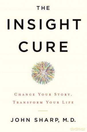 The Insight Cure: Change Your Story, Transform Your Life - John Sharp M.D. [KSIĄŻKA]