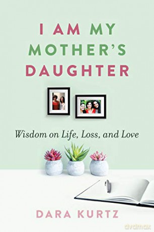 I Am My Mother's Daughter: Wisdom on Life, Loss, and Love - Dara Kurtz [KSIĄŻKA]