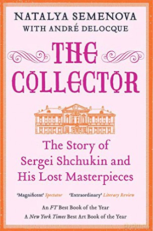 The Collector: The Story Of Sergei Shchukin And His Lost Masterpieces - Natalya Semenova [KSIĄŻKA]