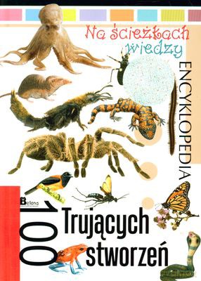 Na Ścieżkach Wiedzy 100 Trujących Stworzeń (twarda) [KSIĄŻKA]