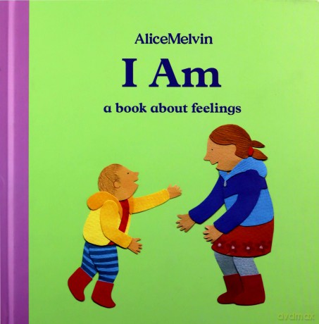 I Am: A Book About Feelings: 4 Alice Melvin Board Books - Alice Melvin [KSIĄŻKA]