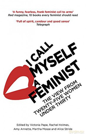 I Call Myself A Feminist: The View from Twenty-Five Women Under Thirty - Victoria Pepe [KSIĄŻKA]