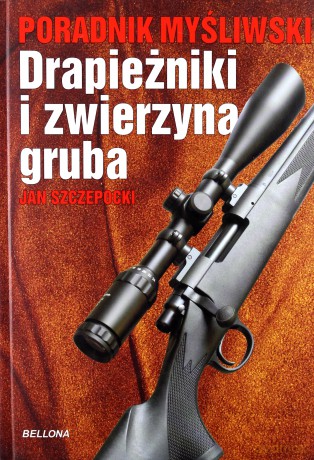 Poradnik Myśliwski Drapieżniki I Zwierzyna Gruba (twarda) - Jan Szczepocki [KSIĄŻKA]