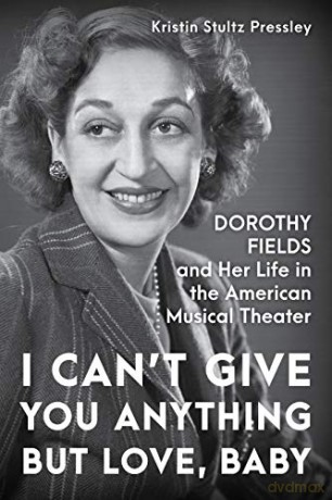 I Can't Give You Anything but Love, Baby: Dorothy Fields and Her Life in the American Musical Theater - Kristin Stultz Pressley [KSIĄŻKA]