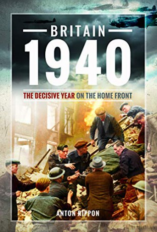 Britain 1940: The Decisive Year On The Home Front - Anton Rippon [KSIĄŻKA]