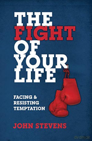 The Fight Of Your Life: Facing And Resisting Temptation - John Stevens [KSIĄŻKA]