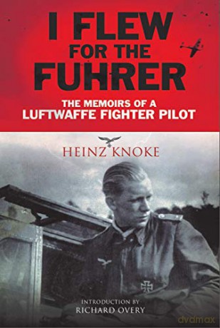 I Flew for the Führer: The Memoirs of a Luftwaffe Fighter Pilot - Heinz Knoke [KSIĄŻKA]