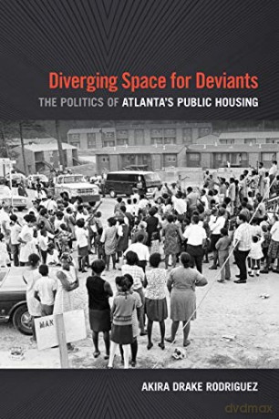 Diverging Space For Deviants: The Politics Of Atlanta's Public Housing [KSIĄŻKA]