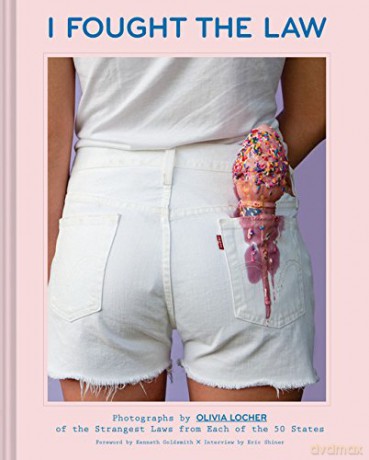 I Fought the Law: Photographs by Olivia Locher of the Strangest Laws from Each of the 50 States - Olivia Locher [KSIĄŻKA]