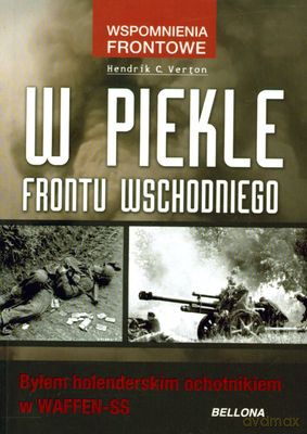 W Piekle Frontu Wschodniego Byłem Holenderskim Ochotnikiem W Waffen-Ss - Hendrik C. Verton [KSIĄŻKA]