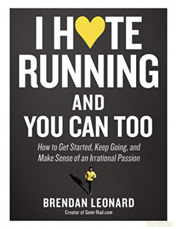 I Hate Running and You Can Too: How to Get Started, Keep Going, and Make Sense of an Irrational Passion - Leonard [KSIĄŻKA]
