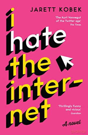I Hate the Internet: A novel - Jarett Kobek [KSIĄŻKA]