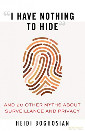 I Have Nothing to Hide: And 20 Other Myths About Surveillance and Privacy - Heidi Boghosian [KSIĄŻKA]