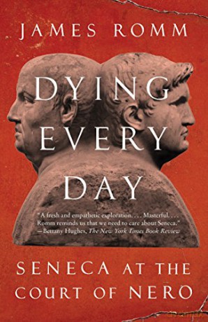 Dying Every Day: Seneca At The Court Of Nero - James Romm [KSIĄŻKA]