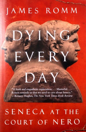 Dying Every Day: Seneca At The Court Of Nero - James Romm [KSIĄŻKA]