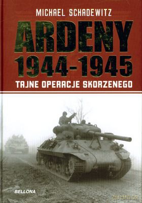 Ardeny 1944-1945 Tajne Operacje Skorzenego (twarda) - Michael Schadewitz [KSIĄŻKA]