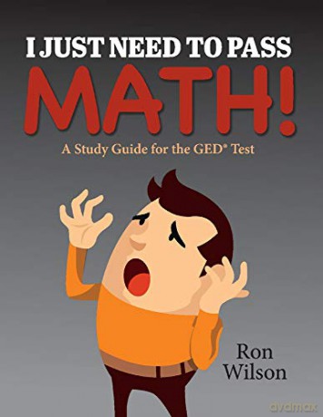 I Just Need to Pass Math!: A Study Guide for the GED Test - Ron Wilson [KSIĄŻKA]