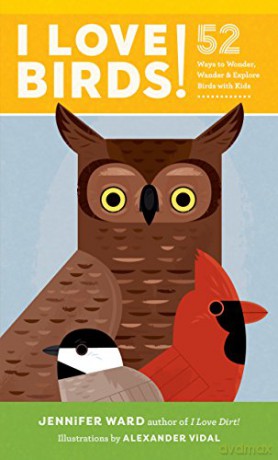 I Love Birds!: 52 Ways to Wonder, Wander, and Explore Birds with Kids - Jennifer Ward [KSIĄŻKA]