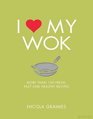 I Love My Wok: More Than 100 Fresh, Fast and Healthy Recipes - Nicola Graimes [KSIĄŻKA]